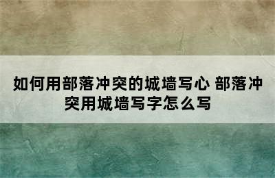 如何用部落冲突的城墙写心 部落冲突用城墙写字怎么写